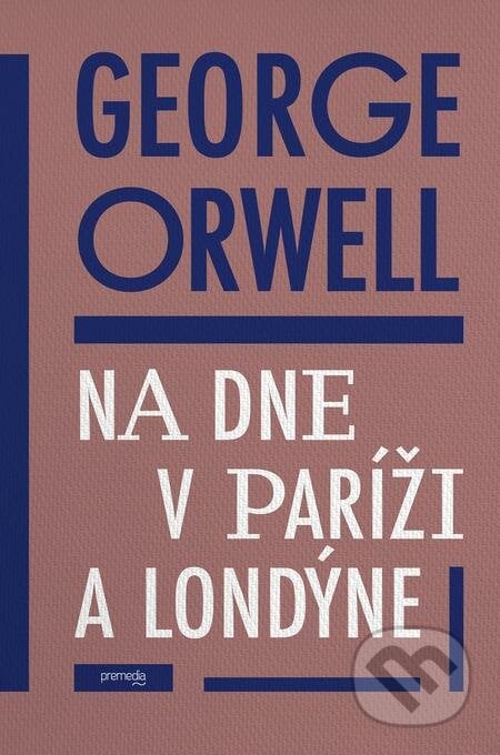 Na dne v Paríži a v Londýne - George Orwell, Premedia, 2021