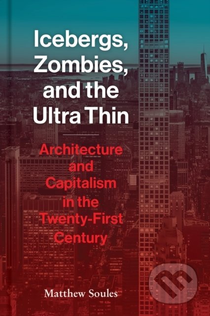 Icebergs, Zombies, and the Ultra-Thin - Matthew Soules, Princeton Architectural Press, 2021