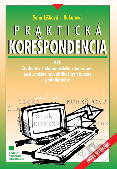 Praktická korešpondencia pre študentov s ekonomickým zameraním, poslucháčov rekvalifikačných kurzov, podnikateľov - Soňa Líšková-Kukulová, Slovenské pedagogické nakladateľstvo - Mladé letá, 2010