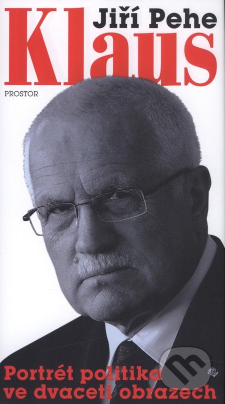 Klaus - portrét politika ve dvaceti obrazech - Jiří Pehe, Prostor, 2010
