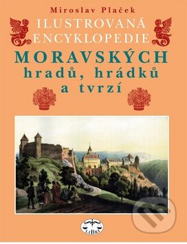 Ilustrovaná encyklopedie moravských hradů, hrádků a tvrzí - Miroslav Plaček, Libri, 2007