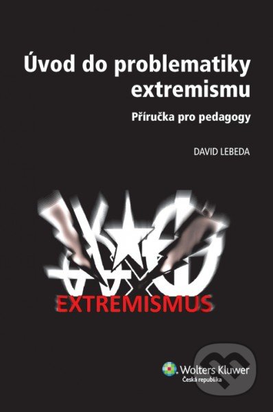 Úvod do problematiky extremismu - David Lebeda, Wolters Kluwer ČR, 2013