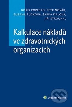 Kalkulace nákladů ve zdravotnických organizacích - Boris Popesko, Zuzana Tučková, Petr Novák, Wolters Kluwer ČR, 2014
