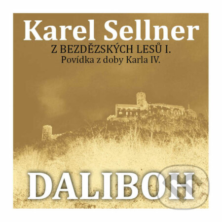 Z Bezdězských lesů I. Daliboh z Myšlína - Karel Sellner, Petr Matoušek, 2021