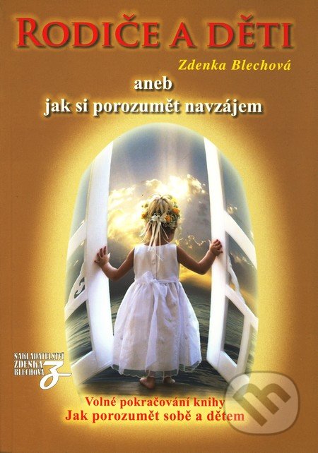 Rodiče a děti aneb jak si porozumět navzájem - Zdenka Blechová, Nakladatelství Zdenky Blechové, 2010