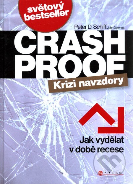 Crash Proof - Krizi navzdory - Peter D. Schiff, John Downes, CPRESS, 2009
