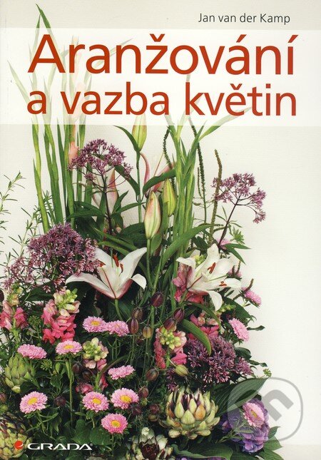 Aranžování a vazba květin - Jan van der Kamp, Grada, 2010