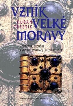 Vznik Velké Moravy - Dušan Třeštík, Nakladatelství Lidové noviny, 2010