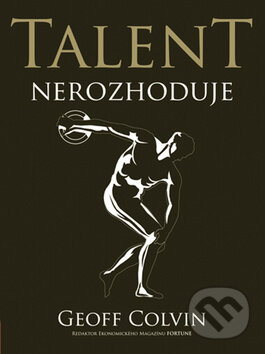 Talent nerozhoduje - Geoff Colvin, Computer Press, 2010