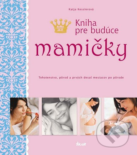 Kniha pre budúce mamičky - Katja Kesslerová, Ikar, 2011