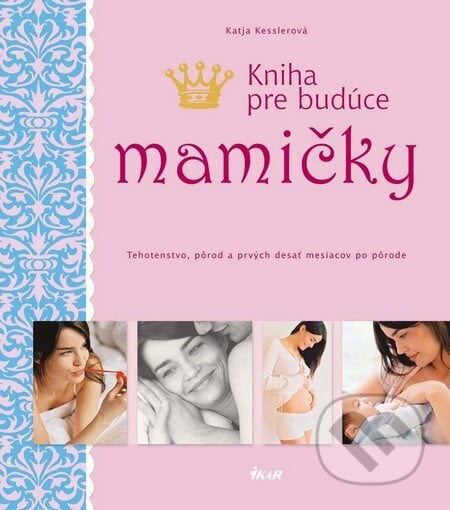 Kniha pre budúce mamičky - Katja Kesslerová, Ikar, 2011