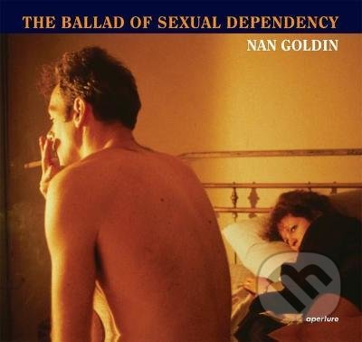 The Ballad of Sexual Dependency - Nan Goldin, Marvin Heiferman, Mark Holborn, Suzanne Fletcher, Aperture, 2012