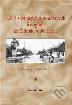 166 historických a současných fotografií ze Židenic a Juliánova - Přemysl Dížka, Šimon Ryšavý, 2021