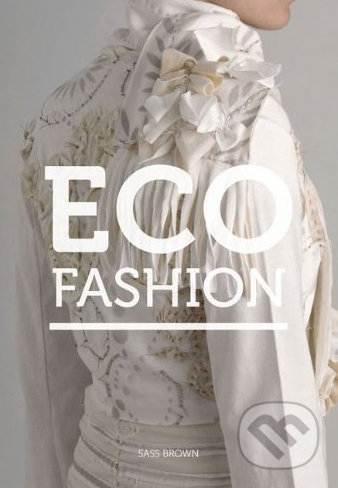Eco Fashion - Sass Brown, Laurence King Publishing, 2010