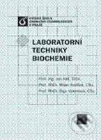 Laboratorní techniky biochemie - Jan Káš, Milan Kodíček, Olga Valentová, Vydavatelství VŠCHT