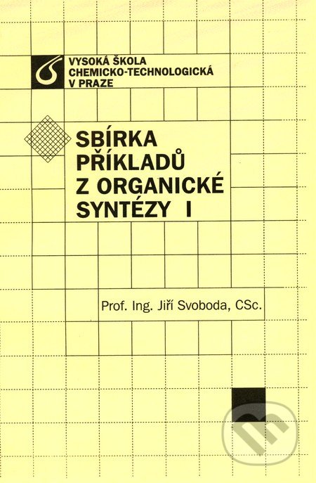 Sbírka příkladů z organické syntézy I - Jiří Svoboda, Vydavatelství VŠCHT