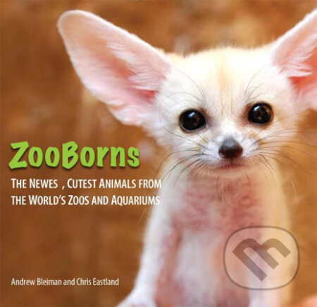 ZooBorns: The Newes, Cutest Animals from the World&#039;s ZOOs and Aquariums - Andrew Bleiman, Chris Eastland, Simon & Schuster, 2010