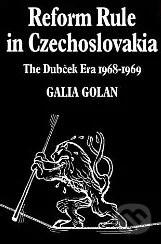 Reform Rule in Czechoslovakia: The Dubček Era - Galia Golan, Cambridge University Press, 2008