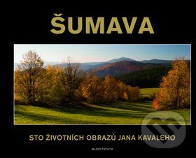 Šumava - Sto životních obrazů Jana Kavaleho, Mladá fronta, 2010