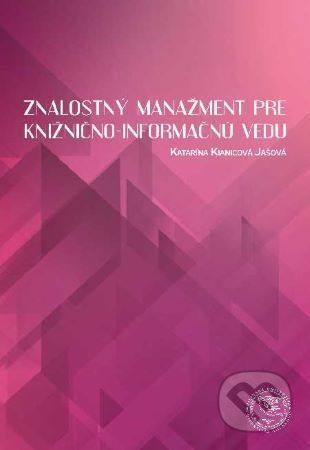 Znalostný manažment pre knižnično - informačnú vedu - Katarína Kianicová Jašová, EDIS, 2020