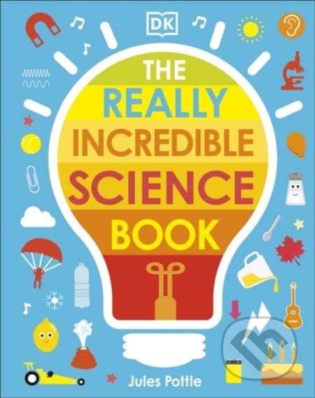 The Really Incredible Science Book - Jules Pottle, Dorling Kindersley, 2021
