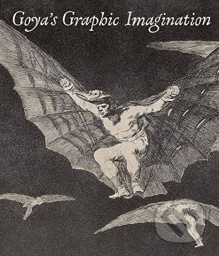 Goya&#039;s Graphic Imagination - Mark McDonald, Mercedes Cerón-Pe&#241;a, Francisco J. R. Chaparro, Jesusa Vega, Metropolitan Museum of Art, 2021