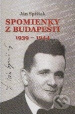 Spomienky z Budapešti 1939 - 1944 - Ján Spišiak, Slovak Academic Press, 2010