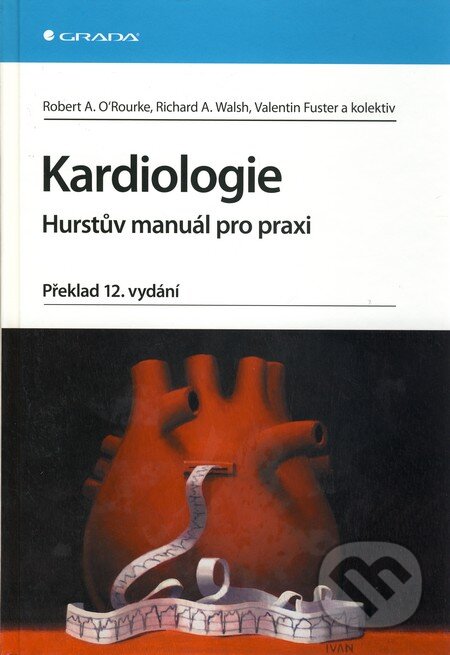Kardiologie - Robert A. O&#039;Rourke, Richard A. Walsh, Valentin Fuster a kol., Grada, 2010