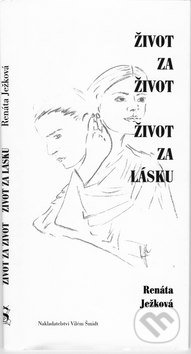 Život za život, život za lásku - Renáta Ježková, Nakladatelství Vilém Šmidt, 2010