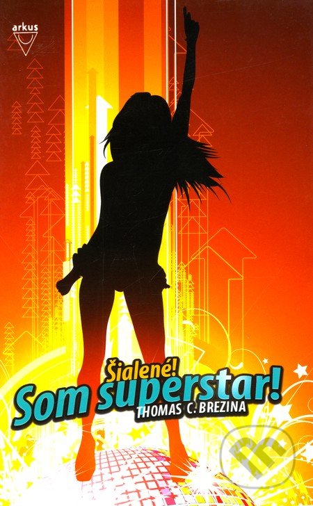 Šialené! Som superstar! - Thomas C. Brezina, Arkus, 2010