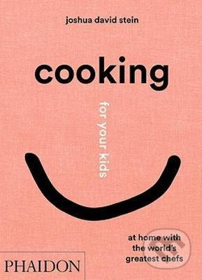 Cooking for Your Kids - Joshua David Stein, Phaidon, 2021