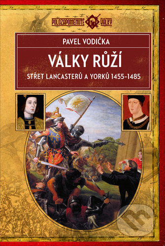 Války růží (Střet Lancasterů a Yorků 1455–1485) - Pavel Vodička - kniha z kategorie Historie