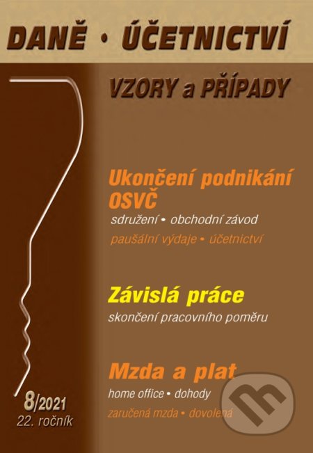 Daně, účetnictví, vzory a případy 8/2021 (Ukončení podnikání OSVČ, Mzda a plat, Závislá práce)