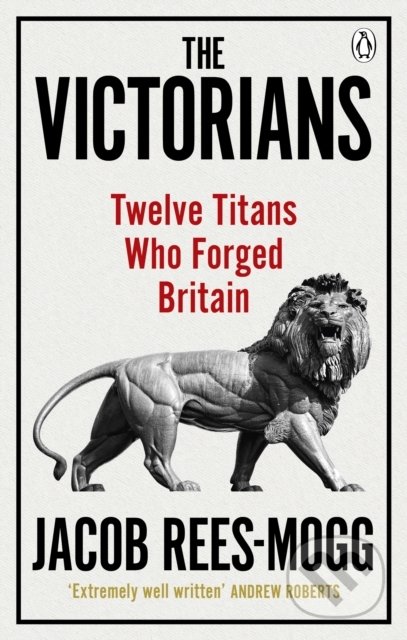 The Victorians - Jacob Rees-Mogg, WH Allen, 2020