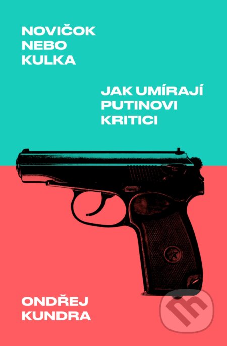 Novičok nebo kulka: Jak umírají Putinovi kritici - Ondřej Kundra, Paseka, 2021