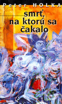 Smrť, na ktorú sa čakalo - Peter Holka, Vydavateľstvo Spolku slovenských spisovateľov, 2000