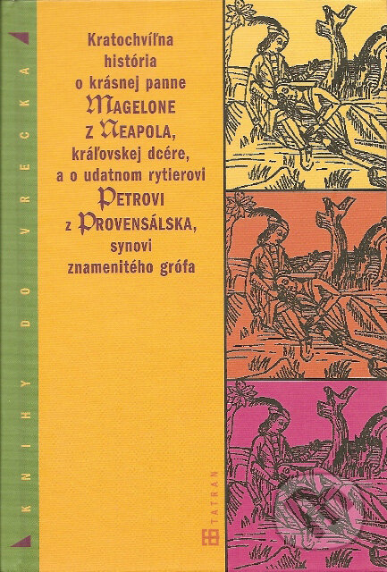 Kratochvíľna história o krásnej panne (Magelone z Neapola, kráľovskej dcére a o udatnom rytierovi Petrovi z Provensálska, synovi znamenitého grófa) -…