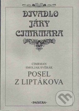 Divadlo Járy Cimrmana - Posel z Liptákova - Zdeněk Svěrák, Jára Cimrman, Ladislav Smoljak, Paseka, 2002