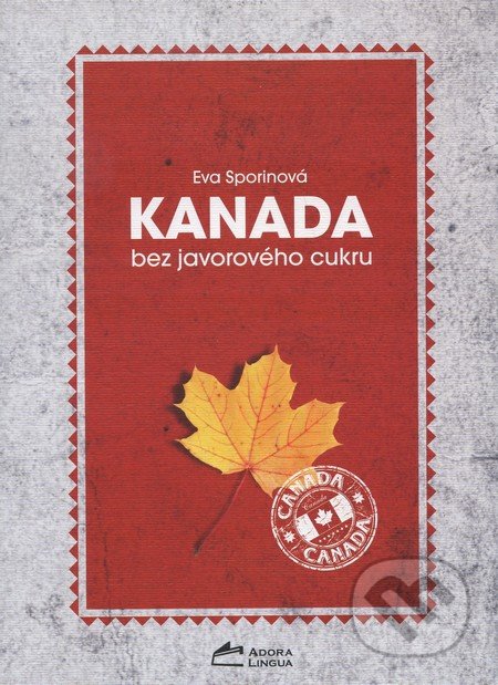 Kanada bez javorového cukru - Eva Sporinová, Adora Lingua s.r.o., 2010