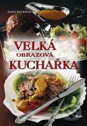 Velká obrazová kuchařka - Daša Racková, Dušan Tichý, Ikar CZ, 2003
