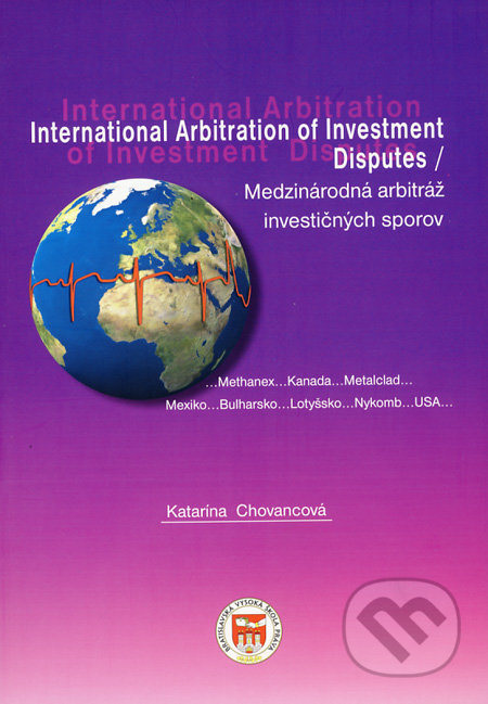 International Arbitration od Investment Disputes / Medzinárodná arbitráž investičných sporov - Katarína Chovancová, Bratislavská vysoká škola práva, 2009