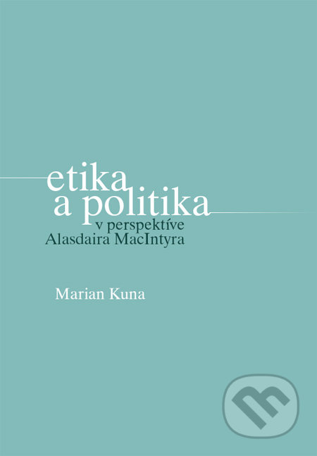 Etika a politika v perspektíve Alasdaira MacIntyra - Marian Kuna, FF KU, 2010