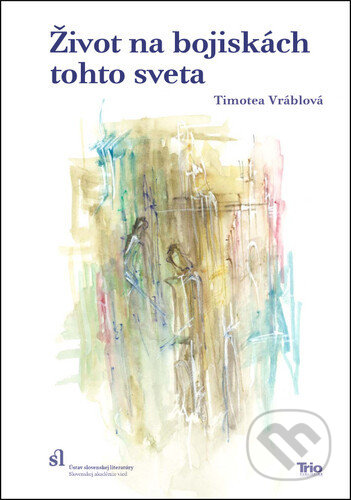 Život na bojiskách tohto sveta - Timotea Vráblová, Trio Publishing, 2021