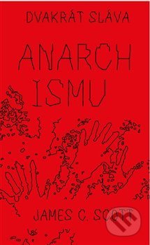 Dvakrát sláva anarchismu - James C. Scott, Neklid, 2021