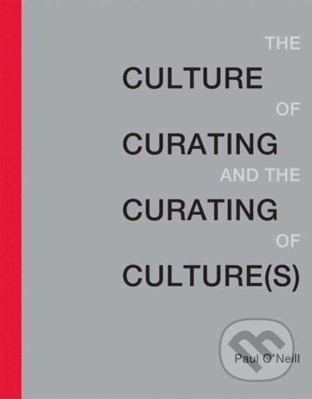 The Culture of Curating and the Curating of Culture(s) - Paul O&#039;Neill, The MIT Press, 2016