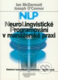 Neurolingvistické programování (NLP) v manažerské praxi - Ian McDermott, Joseph O&#039;Connor, Management Press