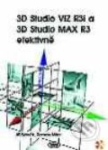 3D Studio VIZ R3i a 3D Studio MAX R3 efektivně - Jiří Stanek, Roman Miler