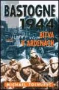 Kniha: Bastogne 1944 - bitva v Ardenách (Michael Tolhurst)