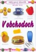 Kniha: V obchodoch Môj prvý slovník (Autorský kolektiv). Slovenské pedagogické nakladateľstvo - Mladé letá, 2002