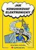 Jak komunikovat elektronicky - Michal Rybka, Ondřej Malý, Grada, 2002